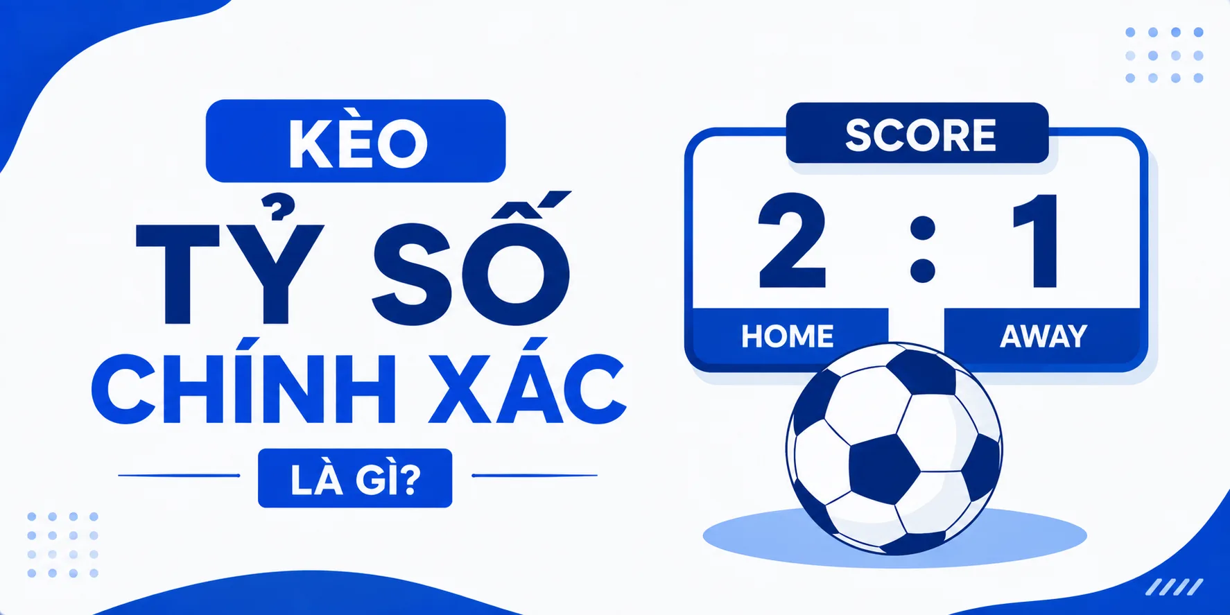 Tìm hiểu kèo tỷ số chính xác
